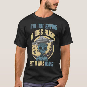 Camiseta Não estou dizendo que foram Aliens, mas foram Alie