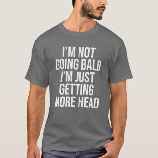 Camiseta Não Estou Ficando Careca, Estou Apenas Tendo Mais