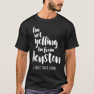 Camiseta Não estou gritando! Eu sou de Houston Eu só falo a