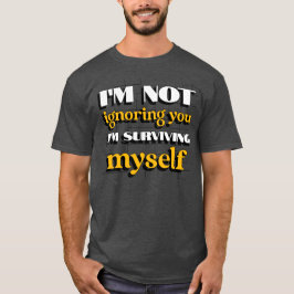Camiseta Não Estou Ignorando Você, Estou Só Tentando Sobrev