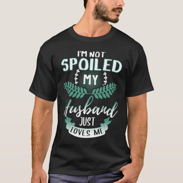 Camiseta Não estou mimada, meu marido simplesmente me ama   (Frente)