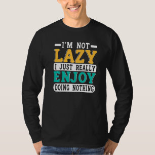 Camiseta Não Estou Preguiçoso Eu Apenas Realmente Gosto de 