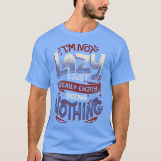 Camiseta Não Estou Preguiçoso Eu Apenas Realmente Gosto de