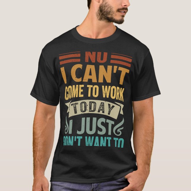 Camiseta Não, eu não posso vir trabalhar hoje Eu só não que (Frente)