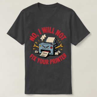 Camiseta Não, eu não vou consertar sua impressora