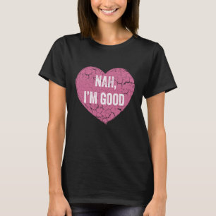 Camiseta Não, eu sou um bom Dia Anti-Valentim para Mulheres