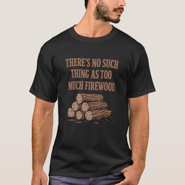 Camiseta Não Existe Coisa Tal Como Lenha Demais Piada W (Frente)