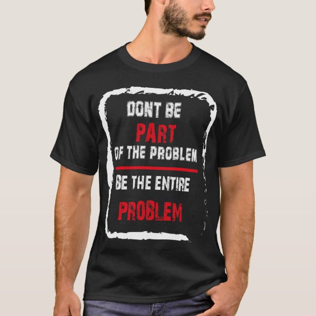 Camiseta Não faça parte do problema seja o problema inteiro (Frente)