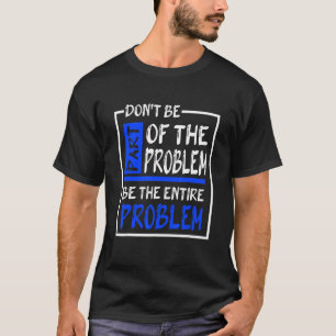 Camiseta Não faça parte do problema seja o problema inteiro