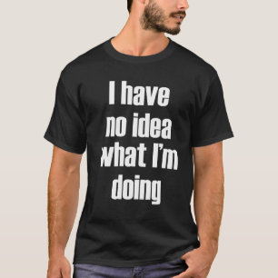 Camiseta Não faço ideia do que estou fazendo