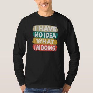 Camiseta Não faço ideia do que estou fazendo. Não sei o que