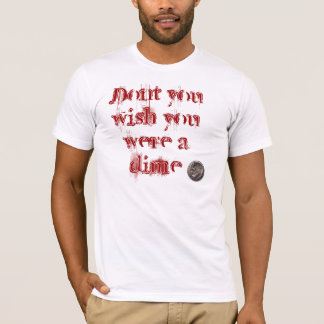 Camiseta Não faz você desejo que você era uma moeda de dez