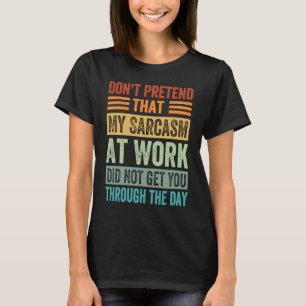 Camiseta Não finja que meu sarcasmo no trabalho é sarcástic