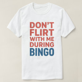 Camiseta Não flerte comigo durante a noite do jogo de Bingo