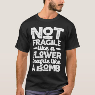 Camiseta Não frágil como uma flor frágil como uma bomba