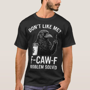 Camiseta Não Gosta de Mim F-caw-f Problema Resolvido Corvo