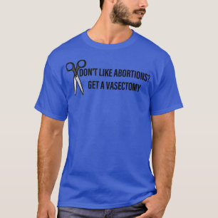 Camiseta Não Goste De Abortos Obtenha Uma Vasectomia Uterus