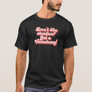 Camiseta Não goste do aborto, pegue uma vasectomia Roe Wade