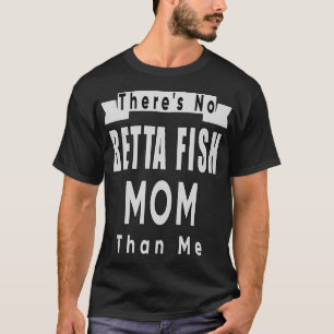 Camiseta Não Há Betta Fish Mãe Que Eu Por Muito Tempo