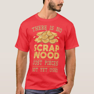 Camiseta Não Há Madeira De Sujeira Apenas Pedaços Ainda Não