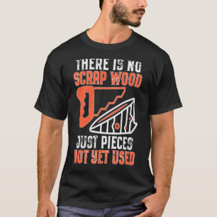 Camiseta Não Há Madeira De Sujeira Apenas Pedaços Ainda Não