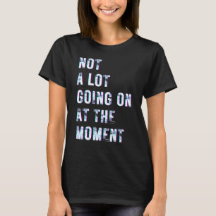 Camiseta Não há muita coisa acontecendo no momento 5