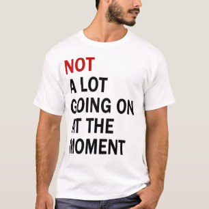 Camiseta Não há muita coisa acontecendo no momento da camis