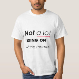 Camiseta Não há muita coisa acontecendo no momento - Minima