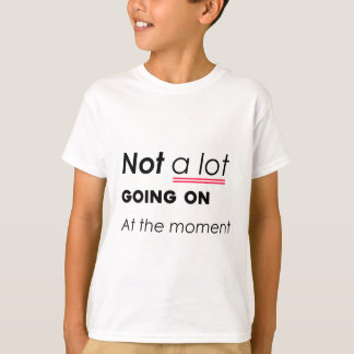 Camiseta Não há muita coisa acontecendo no momento - Minima