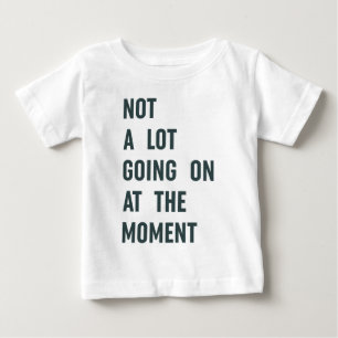 Camiseta Não há muita coisa acontecendo no momento, Trendy