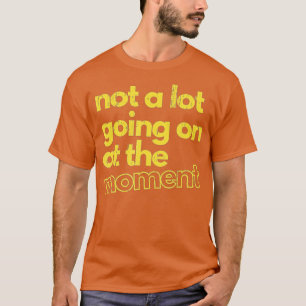 Camiseta Não Há Muito A Acontecer Neste Momento - 59