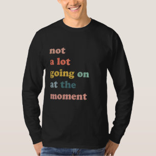Camiseta Não Há Muito A Acontecer No Momento Em Que O Sarca