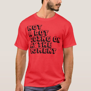 Camiseta Não Há Muito Acontecendo No Momento Sarcástico