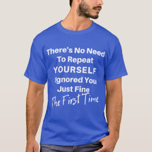 Camiseta Não Há Necessidade De Repetir O Seu... Eu O Ignore