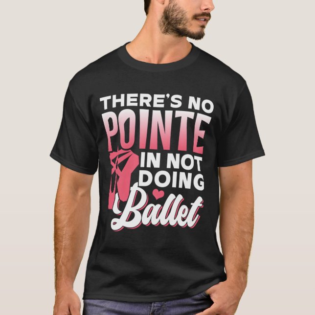 Camiseta Não Há Ponta Em Não Fazer Bailarino De Ballet (Frente)