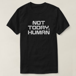 Camiseta Não Hoje, Engraçado humano, Sarcástico e introduçã