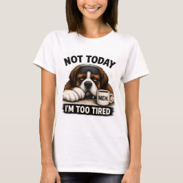 Camiseta Não Hoje Estou Muito Cansado – Engraçado São Berna