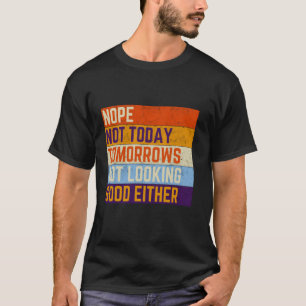 Camiseta Não Hoje Não, Amanhã Não Está Bem, J