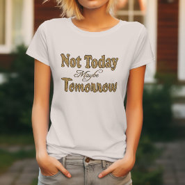 Camiseta Não Hoje, Talvez Amanhã