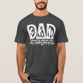 Camiseta Não Importa Quão Velho Eu Fique Eu Sempre Precisar