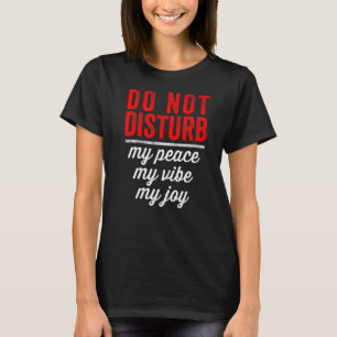 Camiseta Não Incomode A Minha Paz, A Minha Alegria É Bonita