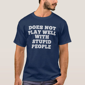 Camiseta Não joga bem com pessoas estúpidas Engraçado Humor