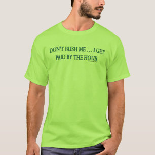 Camiseta Não me apresse. Eu obtenho pago à hora!