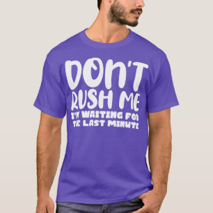 Camiseta Não Me Arrume Estou Esperando Pelo Último Minuto