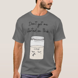 Camiseta Não Me Comece Com Este Pão De Pão De Sourdough