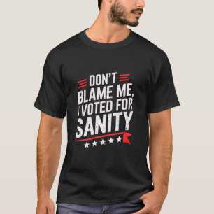 Camiseta Não Me Culpe, Votei A Favor Da Sanidade - Não Me C