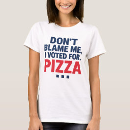 Camiseta Não me culpes, votei pela Pizza Engraçada Eleição