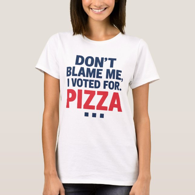 Camiseta Não me culpes, votei pela Pizza Engraçada Eleição (Frente)