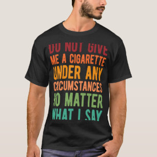 Camiseta Não Me Dê Um Cigarro Em Nenhuma Circunstância