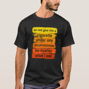 Camiseta Não Me Dê Um Cigarro Em Nenhuma Circunstância